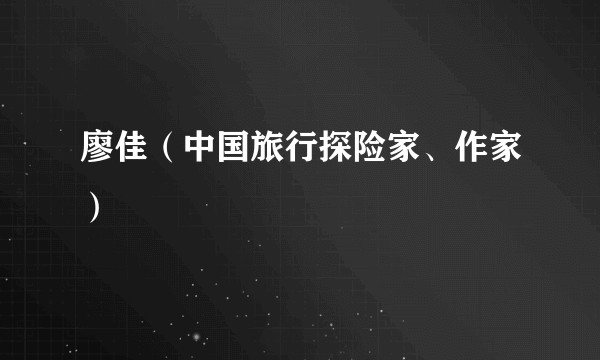 廖佳（中国旅行探险家、作家）