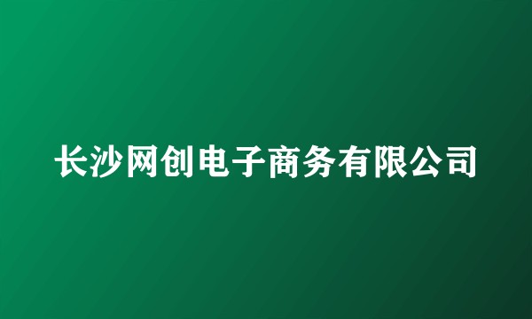长沙网创电子商务有限公司
