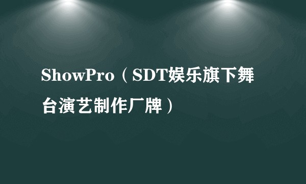 ShowPro（SDT娱乐旗下舞台演艺制作厂牌）