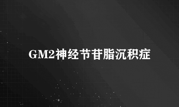 GM2神经节苷脂沉积症