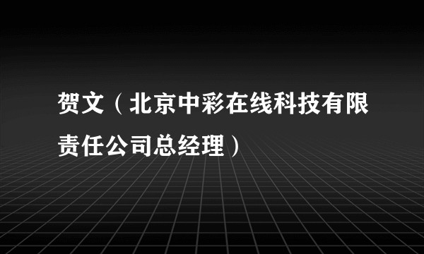 贺文(北京中彩在线科技有限责任公司总经理)