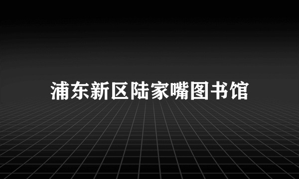 浦东新区陆家嘴图书馆