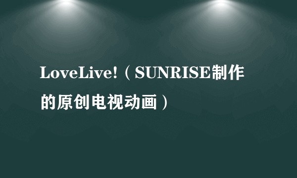 LoveLive!（SUNRISE制作的原创电视动画）