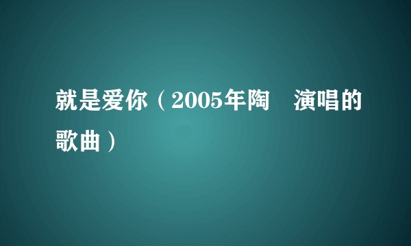 就是爱你（2005年陶喆演唱的歌曲）