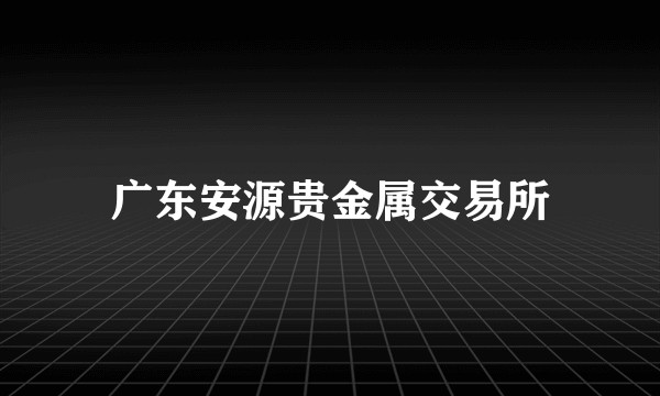 广东安源贵金属交易所