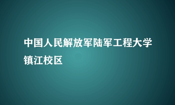 中国人民解放军陆军工程大学镇江校区