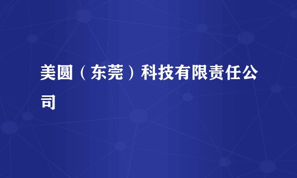美圆（东莞）科技有限责任公司