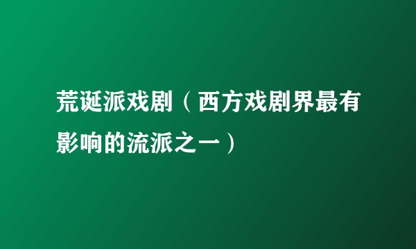 荒诞派戏剧（西方戏剧界最有影响的流派之一）