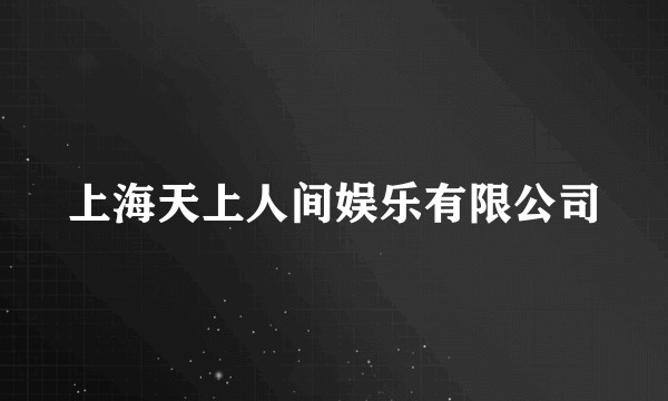 上海天上人间娱乐有限公司
