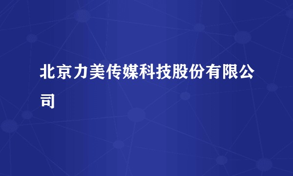 北京力美传媒科技股份有限公司