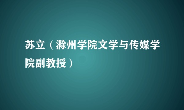 苏立（滁州学院文学与传媒学院副教授）