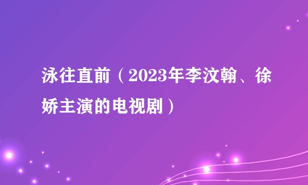 泳往直前（2023年李汶翰、徐娇主演的电视剧）