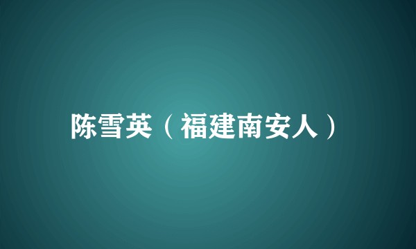陈雪英（福建南安人）