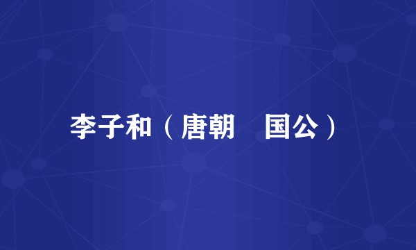 李子和（唐朝郕国公）
