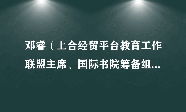 邓睿（上合经贸平台教育工作联盟主席、国际书院筹备组组长、重庆市教委原一级巡视员）