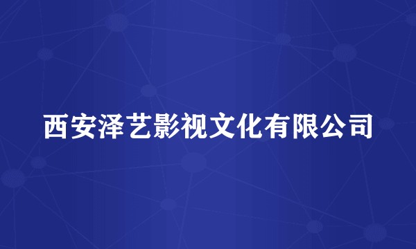 西安泽艺影视文化有限公司