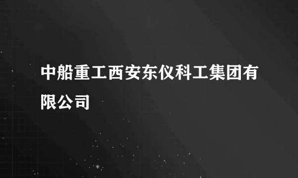 中船重工西安东仪科工集团有限公司