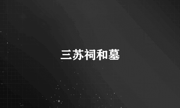 三苏祠和墓