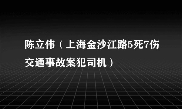 陈立伟（上海金沙江路5死7伤交通事故案犯司机）