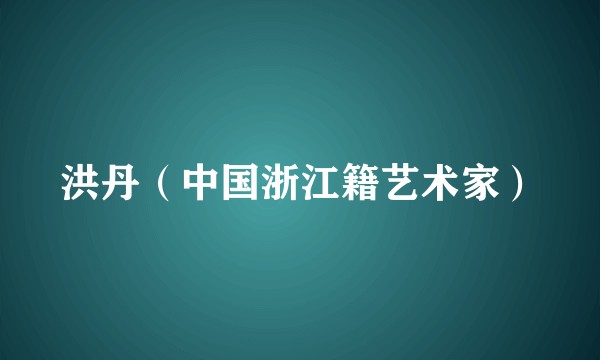 洪丹（中国浙江籍艺术家）