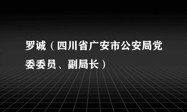 罗诚（四川省广安市公安局党委委员、副局长）