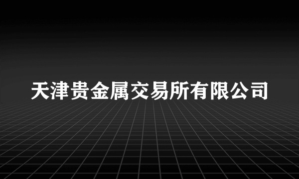 天津贵金属交易所有限公司