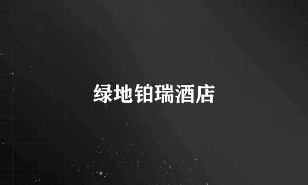 绿地铂瑞酒店