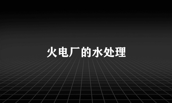火电厂的水处理