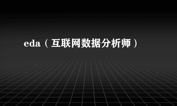 eda（互联网数据分析师）