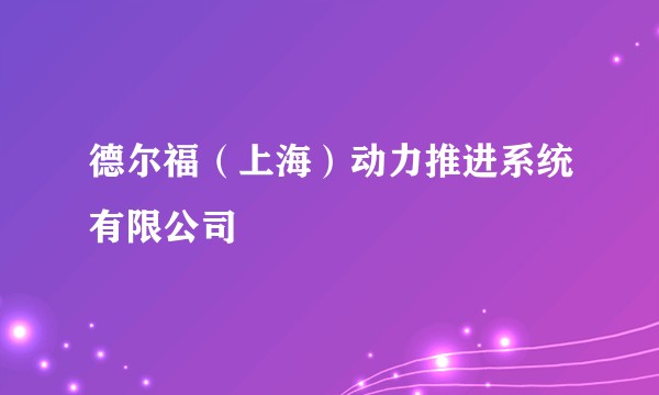 德尔福（上海）动力推进系统有限公司