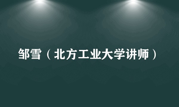 邹雪（北方工业大学讲师）