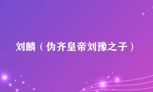 刘麟（伪齐皇帝刘豫之子）