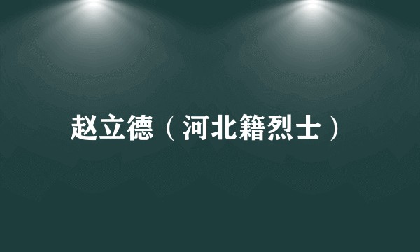 赵立德（河北籍烈士）