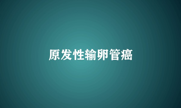 原发性输卵管癌