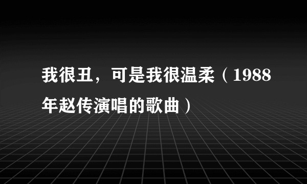 我很丑，可是我很温柔（1988年赵传演唱的歌曲）