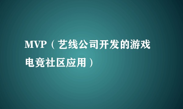 MVP（艺线公司开发的游戏电竞社区应用）