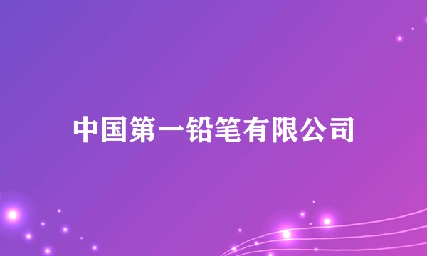 中国第一铅笔有限公司