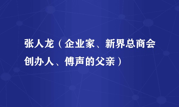 张人龙（企业家、新界总商会创办人、傅声的父亲）