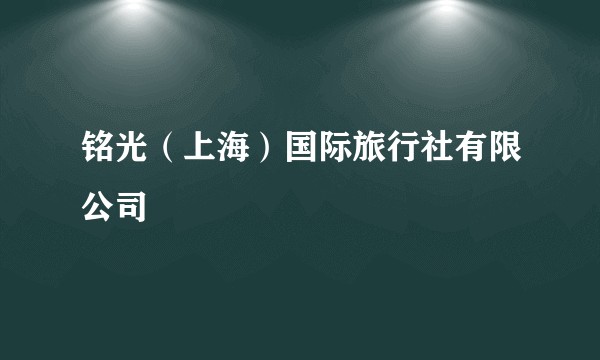 铭光（上海）国际旅行社有限公司