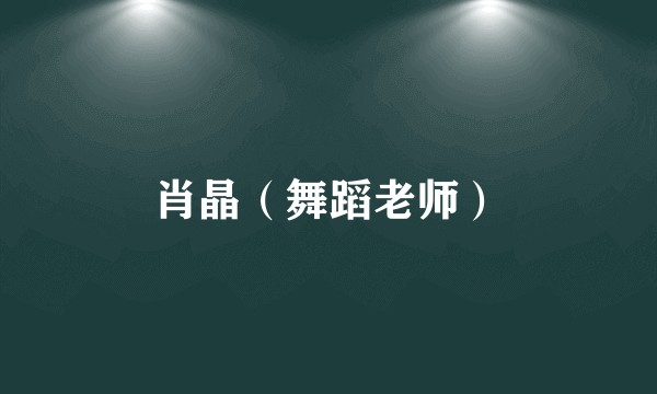 肖晶（舞蹈老师）