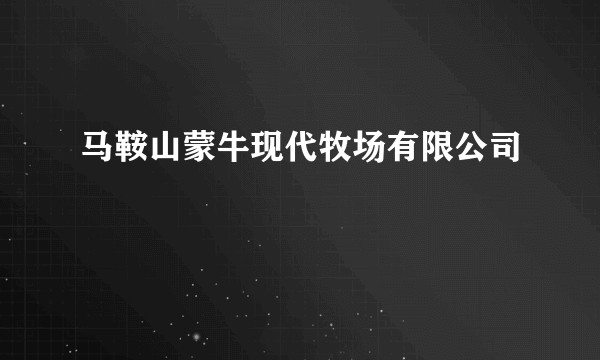 马鞍山蒙牛现代牧场有限公司