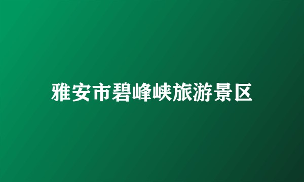 雅安市碧峰峡旅游景区