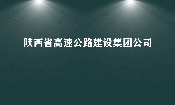 陕西省高速公路建设集团公司