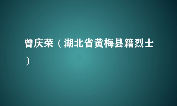 曾庆荣（湖北省黄梅县籍烈士）