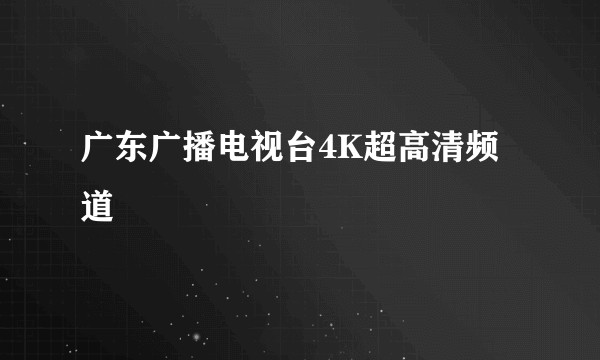 广东广播电视台4K超高清频道