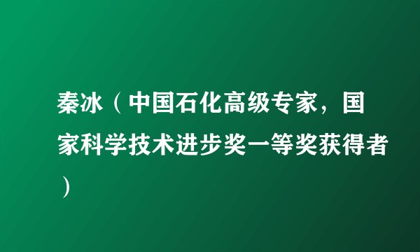 秦冰（中国石化高级专家，国家科学技术进步奖一等奖获得者）