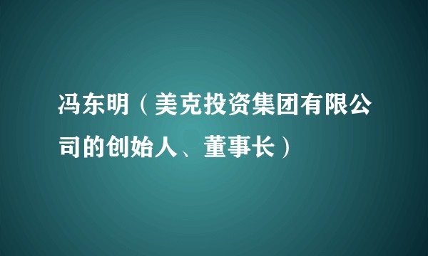冯东明（美克投资集团有限公司的创始人、董事长）
