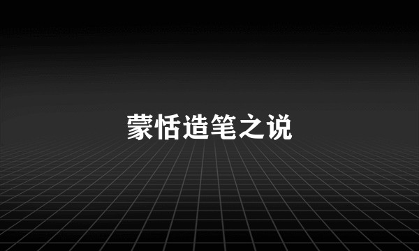 蒙恬造笔之说