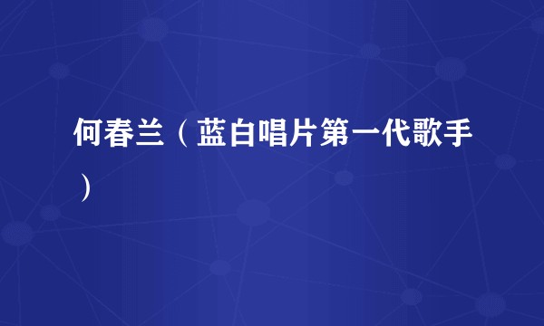 何春兰（蓝白唱片第一代歌手）