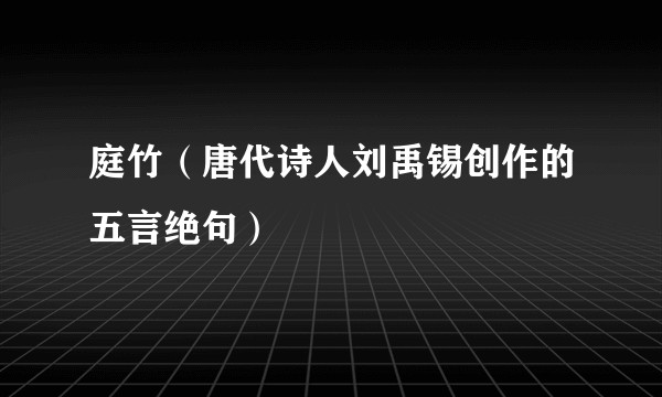 庭竹（唐代诗人刘禹锡创作的五言绝句）